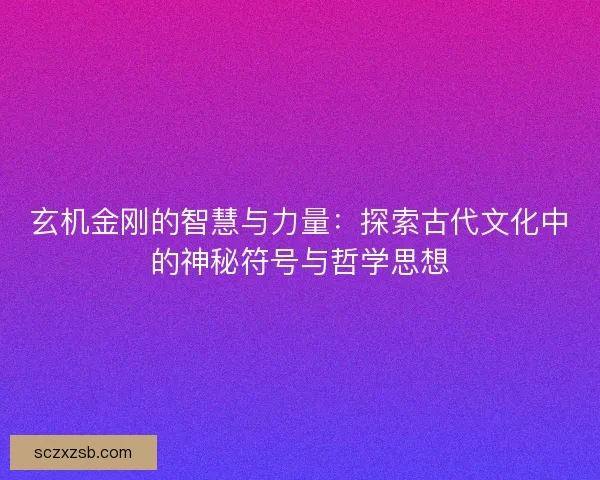 玄机金刚的智慧与力量：探索古代文化中的神秘符号与哲学思想