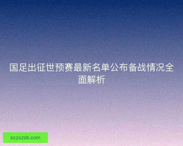 国足出征世预赛最新名单公布备战情况全面解析